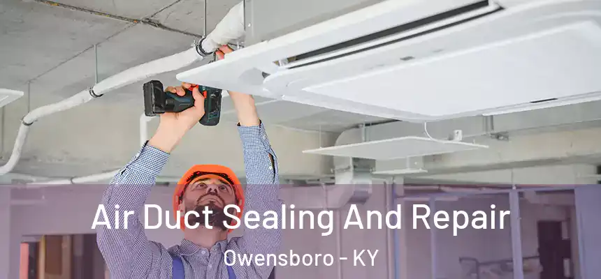  Air Duct Sealing And Repair Owensboro - KY