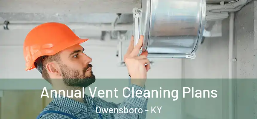 Annual Vent Cleaning Plans Owensboro - KY