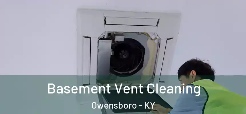Basement Vent Cleaning Owensboro - KY