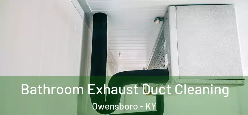 Bathroom Exhaust Duct Cleaning Owensboro - KY