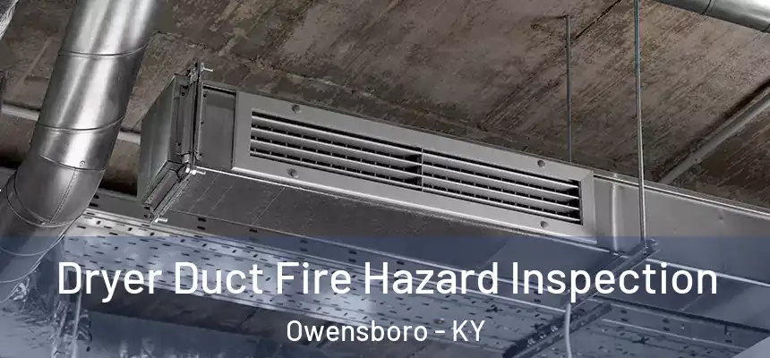  Dryer Duct Fire Hazard Inspection Owensboro - KY