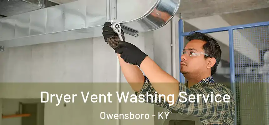 Dryer Vent Washing Service Owensboro - KY