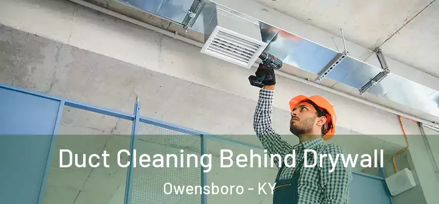 Duct Cleaning Behind Drywall Owensboro - KY