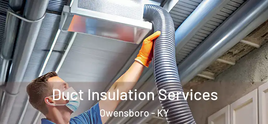 Duct Insulation Services Owensboro - KY