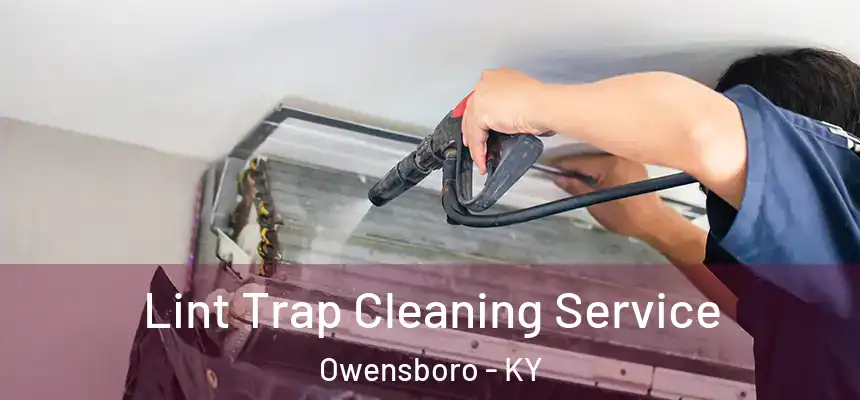 Lint Trap Cleaning Service Owensboro - KY