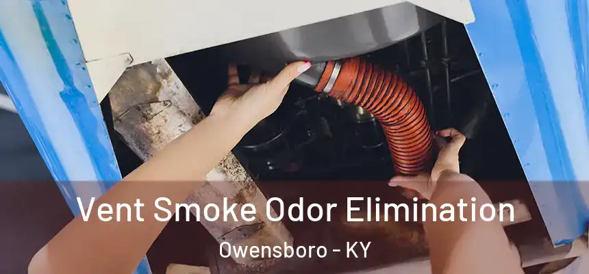 Vent Smoke Odor Elimination Owensboro - KY