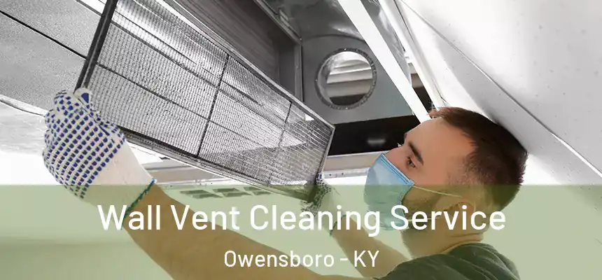 Wall Vent Cleaning Service Owensboro - KY